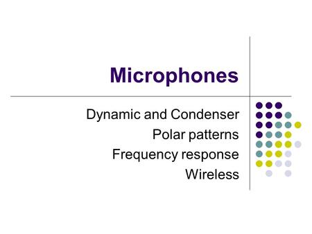 Microphones Dynamic and Condenser Polar patterns Frequency response Wireless.
