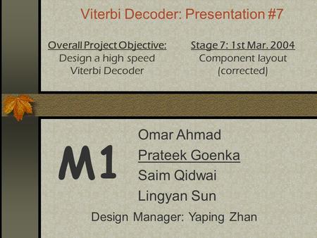 Viterbi Decoder: Presentation #7 M1 Overall Project Objective: Design a high speed Viterbi Decoder Stage 7: 1st Mar. 2004 Component layout (corrected)