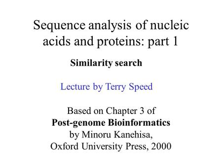 Sequence analysis of nucleic acids and proteins: part 1 Based on Chapter 3 of Post-genome Bioinformatics by Minoru Kanehisa, Oxford University Press, 2000.