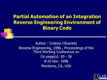 Partial Automation of an Integration Reverse Engineering Environment of Binary Code Author : Cristina Cifuentes Reverse Engineering, 1996., Proceedings.