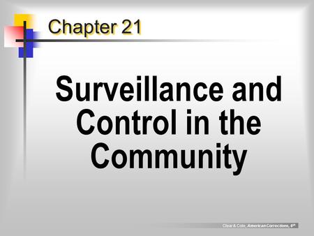 Clear & Cole, American Corrections, 6 th Chapter 21 Surveillance and Control in the Community.