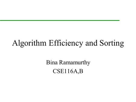 Algorithm Efficiency and Sorting Bina Ramamurthy CSE116A,B.