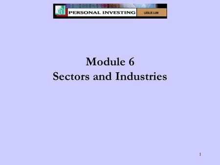 1 Module 6 Sectors and Industries. 2 Module 6 - Learning Objectives Define industry and sector. Differentiate between sectors. Evaluate an industry on.
