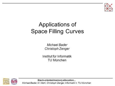 Stack-oriented memory allocation... Michael Bader, M. Mehl, Christoph Zenger, Informatik V, TU München Applications of Space Filling Curves Michael Bader.