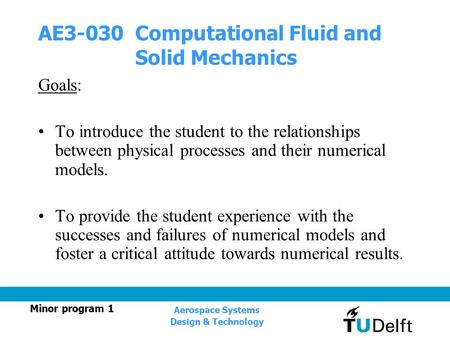 Minor program 1 Aerospace Systems Design & Technology Goals: To introduce the student to the relationships between physical processes and their numerical.