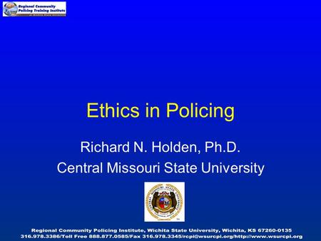 Ethics in Policing Richard N. Holden, Ph.D. Central Missouri State University.