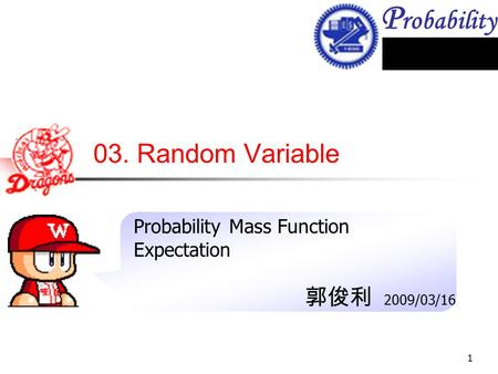 Probability Mass Function Expectation 郭俊利 2009/03/16