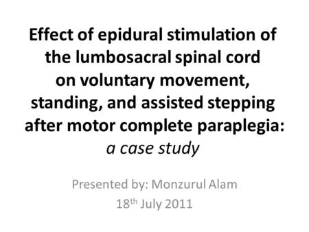 Effect of epidural stimulation of the lumbosacral spinal cord on voluntary movement, standing, and assisted stepping after motor complete paraplegia: a.