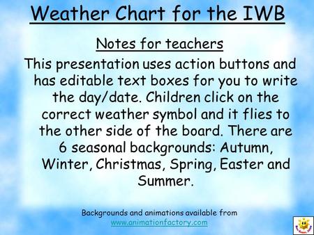 Weather Chart for the IWB Notes for teachers This presentation uses action buttons and has editable text boxes for you to write the day/date. Children.