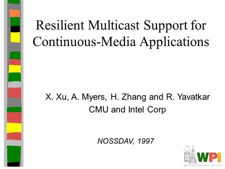 Resilient Multicast Support for Continuous-Media Applications X. Xu, A. Myers, H. Zhang and R. Yavatkar CMU and Intel Corp NOSSDAV, 1997.
