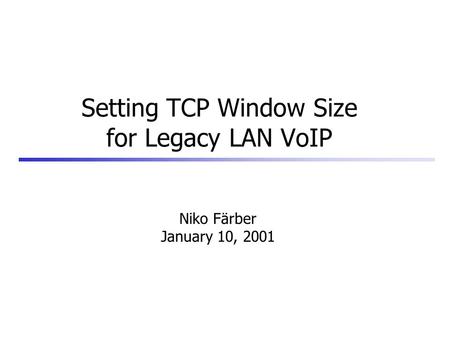 Setting TCP Window Size for Legacy LAN VoIP Niko Färber January 10, 2001.