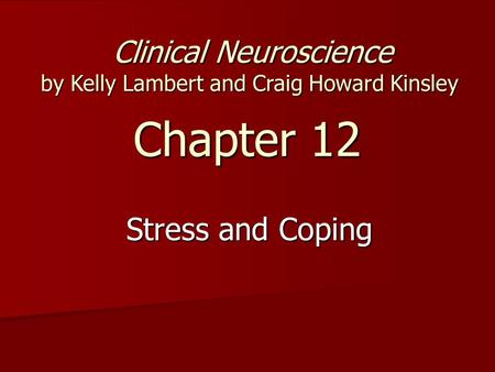 Chapter 12 Stress and Coping Clinical Neuroscience by Kelly Lambert and Craig Howard Kinsley Clinical Neuroscience by Kelly Lambert and Craig Howard Kinsley.
