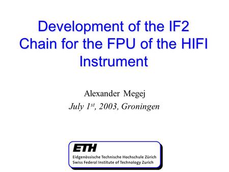Development of the IF2 Chain for the FPU of the HIFI Instrument Alexander Megej July 1 st, 2003, Groningen.