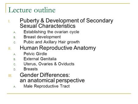 Lecture outline I. Puberty & Development of Secondary Sexual Characteristics A. Establishing the ovarian cycle B. Breast development C. Pubic and Axillary.