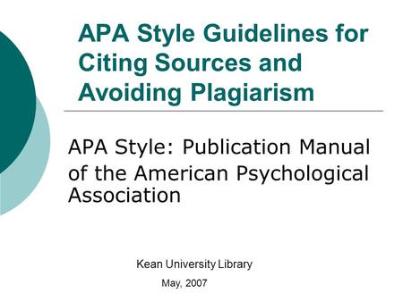 APA Style Guidelines for Citing Sources and Avoiding Plagiarism APA Style: Publication Manual of the American Psychological Association Kean University.