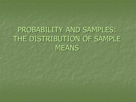 PROBABILITY AND SAMPLES: THE DISTRIBUTION OF SAMPLE MEANS.