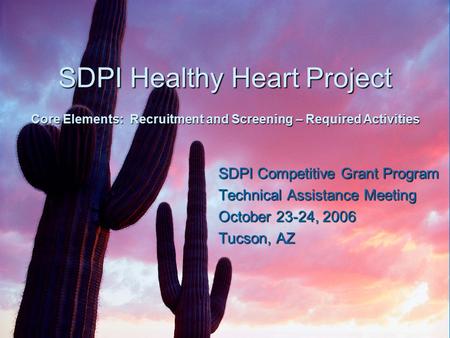 SDPI Healthy Heart Project SDPI Competitive Grant Program Technical Assistance Meeting October 23-24, 2006 Tucson, AZ Core Elements: Recruitment and Screening.