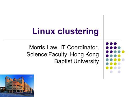 Linux clustering Morris Law, IT Coordinator, Science Faculty, Hong Kong Baptist University.