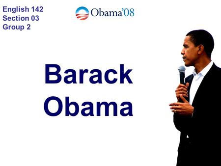 English 142 Section 03 Group 2 Barack Obama.