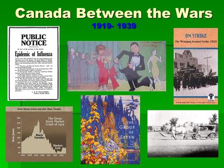 Canada Between the Wars 1919- 1939. Post War Canada Closing of War Industries   major effects such as high inflation, women returning to home, rising.