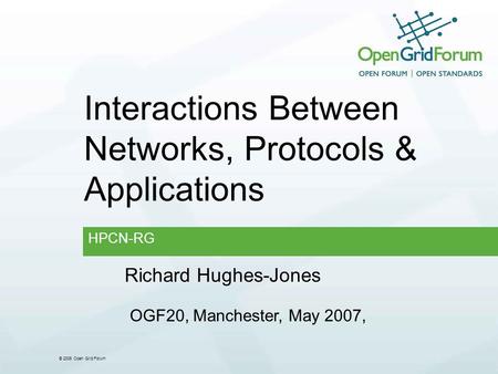 © 2006 Open Grid Forum Interactions Between Networks, Protocols & Applications HPCN-RG Richard Hughes-Jones OGF20, Manchester, May 2007,