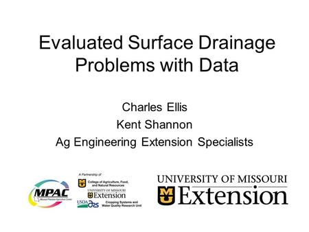 Evaluated Surface Drainage Problems with Data Charles Ellis Kent Shannon Ag Engineering Extension Specialists.
