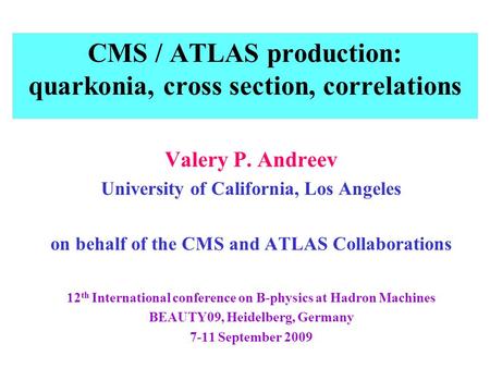 CMS / ATLAS production: quarkonia, cross section, correlations Valery P. Andreev University of California, Los Angeles on behalf of the CMS and ATLAS Collaborations.