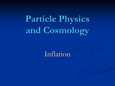 Particle Physics and Cosmology Inflation.