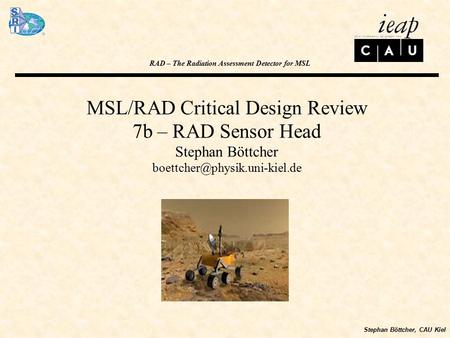 RAD – The Radiation Assessment Detector for MSL Stephan Böttcher, CAU Kiel MSL/RAD Critical Design Review 7b – RAD Sensor Head Stephan Böttcher