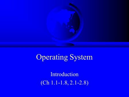 Operating System Introduction (Ch 1.1-1.8, 2.1-2.8)