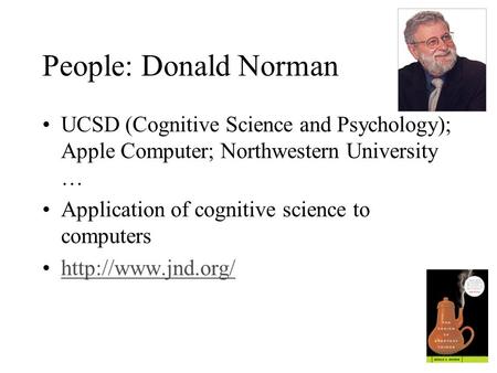 People: Donald Norman UCSD (Cognitive Science and Psychology); Apple Computer; Northwestern University … Application of cognitive science to computers.