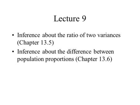 Lecture 9 Inference about the ratio of two variances (Chapter 13.5)