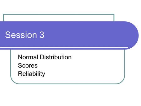 Session 3 Normal Distribution Scores Reliability.