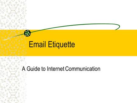Email Etiquette A Guide to Internet Communication.