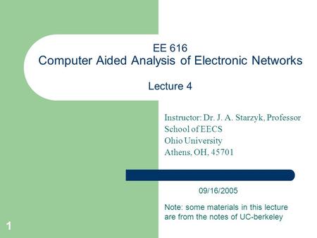 1 EE 616 Computer Aided Analysis of Electronic Networks Lecture 4 Instructor: Dr. J. A. Starzyk, Professor School of EECS Ohio University Athens, OH, 45701.