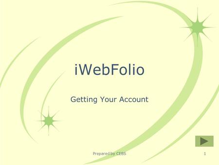 Prepared by CEBS1 iWebFolio Getting Your Account.