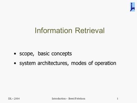 DL - 2004Introduction – Beeri/Feitelson1 Information Retrieval scope, basic concepts system architectures, modes of operation.