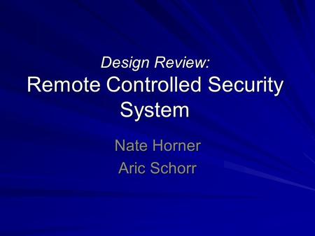 Design Review: Remote Controlled Security System Nate Horner Aric Schorr.