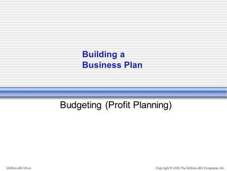 Copyright © 2006, The McGraw-Hill Companies, Inc.McGraw-Hill/Irwin Budgeting (Profit Planning) Building a Business Plan.