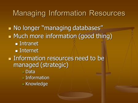 Managing Information Resources No longer “managing databases” No longer “managing databases” Much more information (good thing) Much more information (good.