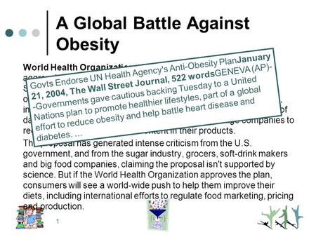 1 A Global Battle Against Obesity World Health Organization will decide whether to adopt an aggressive plan outlining ways nations can combat obesity.