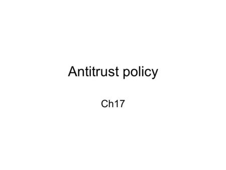 Antitrust policy Ch17. Government roles to support a modern domestic economy 1- maintain efficiency (prevent excessive abuse of market power.) 2- promote.