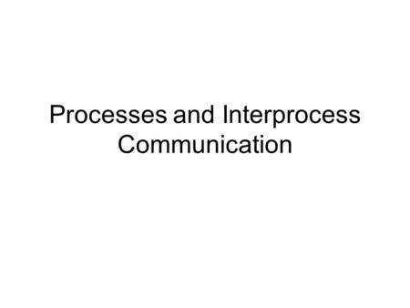 Processes and Interprocess Communication. Announcements.