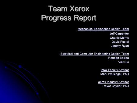 Team Xerox Progress Report Mechanical Engineering Design Team Mechanical Engineering Design Team Jeff Carpenter Charlie Morris David Postel Jeremy Ryatt.
