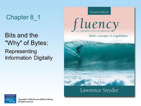 Chapter 8_1 Bits and the Why of Bytes: Representing Information Digitally.