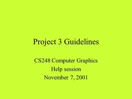 Project 3 Guidelines CS248 Computer Graphics Help session November 7, 2001.
