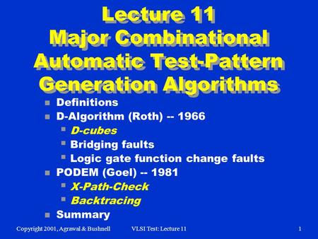 Copyright 2001, Agrawal & BushnellVLSI Test: Lecture 111 Lecture 11 Major Combinational Automatic Test-Pattern Generation Algorithms n Definitions n D-Algorithm.