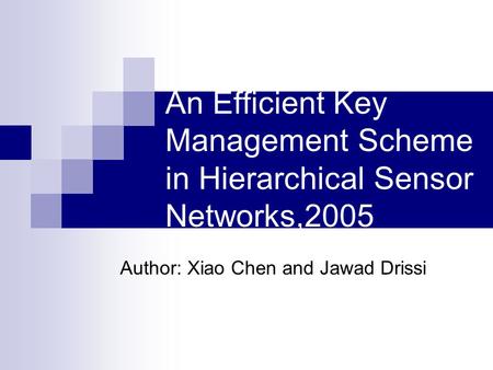 An Efficient Key Management Scheme in Hierarchical Sensor Networks,2005 Author: Xiao Chen and Jawad Drissi.