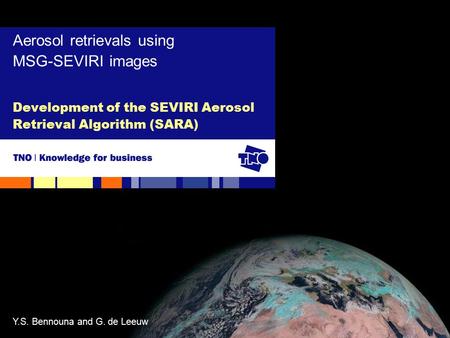 Development of the SEVIRI Aerosol Retrieval Algorithm (SARA) Aerosol retrievals using MSG-SEVIRI images Y.S. Bennouna and G. de Leeuw.