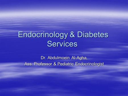 Endocrinology & Diabetes Services Dr. Abdulmoein Al-Agha, Ass. Professor & Pediatric Endocrinologist.